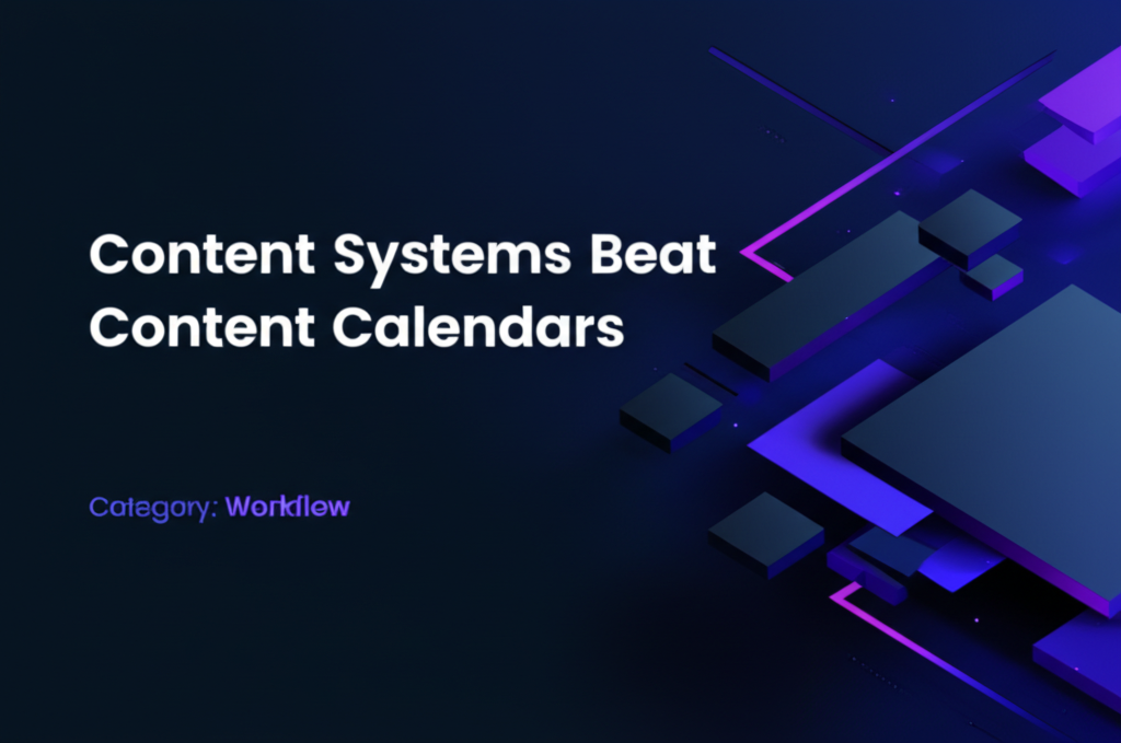 Content Systems Beat Content Calendars
