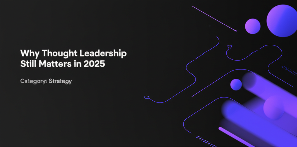 Why Thought Leadership Still Matters in 2025